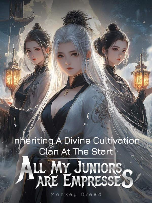 Inheriting A Divine Cultivation Clan At The Start, All My Juniors Are Empresses