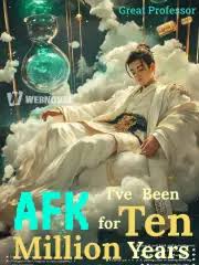 I’ve Been AFK for Ten Million Years